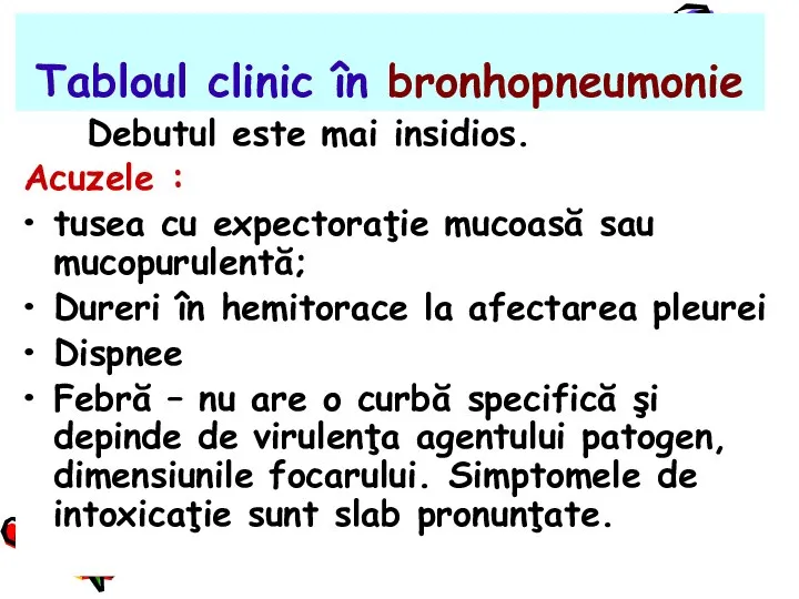 Tabloul clinic în bronhopneumonie Debutul este mai insidios. Acuzele : tusea