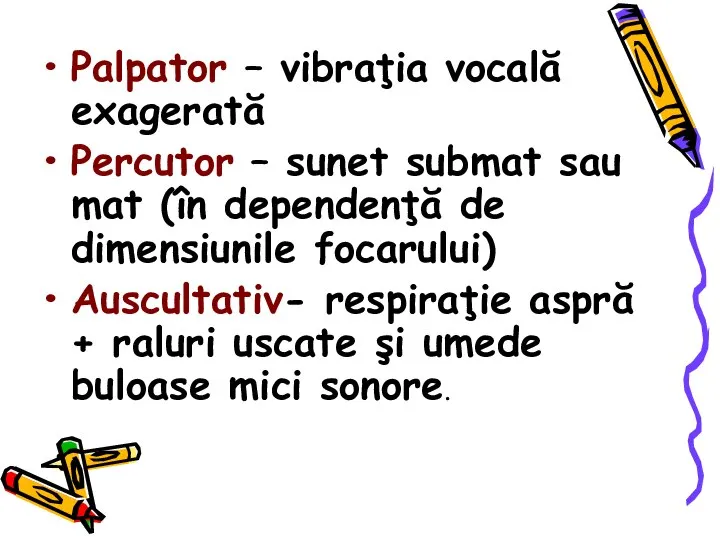 Palpator – vibraţia vocală exagerată Percutor – sunet submat sau mat