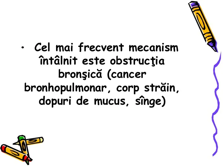 Cel mai frecvent mecanism întâlnit este obstrucţia bronşică (cancer bronhopulmonar, corp străin, dopuri de mucus, sînge)