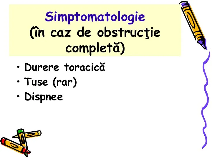 Simptomatologie (în caz de obstrucţie completă) Durere toracică Tuse (rar) Dispnee