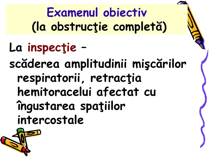 Examenul obiectiv (la obstrucţie completă) La inspecţie – scăderea amplitudinii mişcărilor