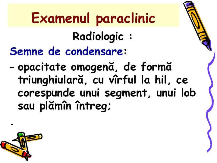 Examenul paraclinic Radiologic : Semne de condensare: opacitate omogenă, de formă