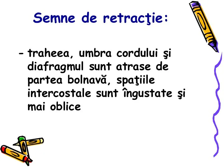 Semne de retracţie: traheea, umbra cordului şi diafragmul sunt atrase de