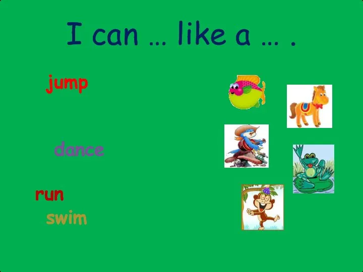 I can … like a … . jump sing dance run swim