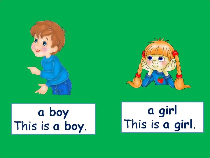 a boy This is a boy. a girl This is a girl.