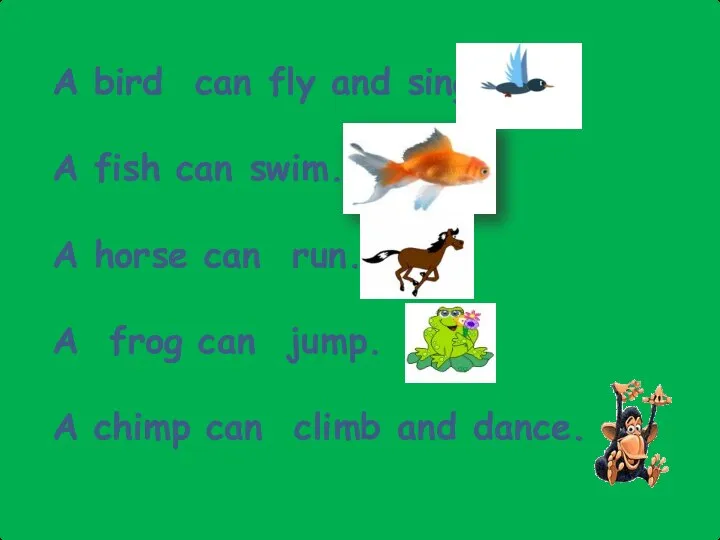 A bird can fly and sing. A fish can swim. A