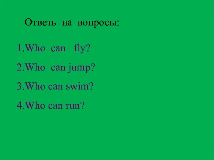 Ответь на вопросы: Who can fly? Who can jump? Who can swim? Who can run?