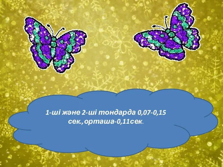 1-ші және 2-ші тондарда 0,07-0,15сек.,орташа-0,11сек.