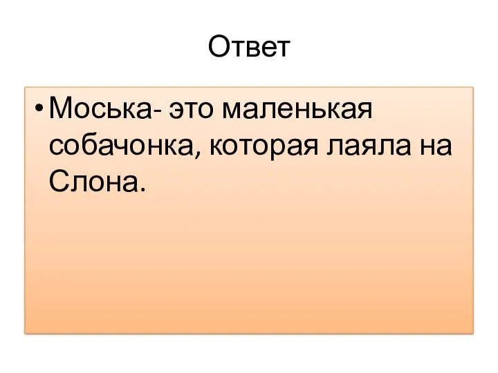 Ответ Моська- это маленькая собачонка, которая лаяла на Слона.