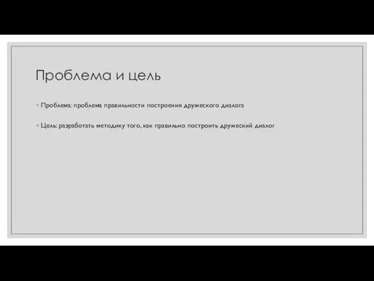 Проблема и цель Проблема: проблема правильности построения дружеского диалога Цель: разработать