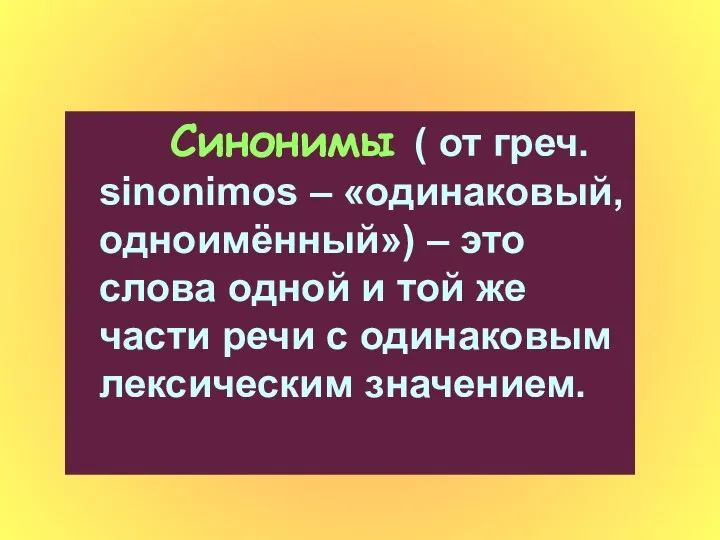 Синонимы ( от греч. sinonimos – «одинаковый, одноимённый») – это слова