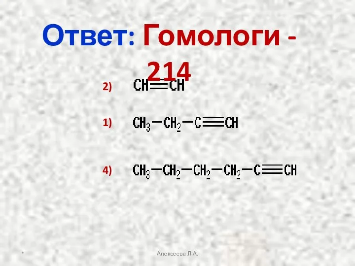 * Алексеева Л.А. Ответ: Гомологи - 214 2) 1) 4)