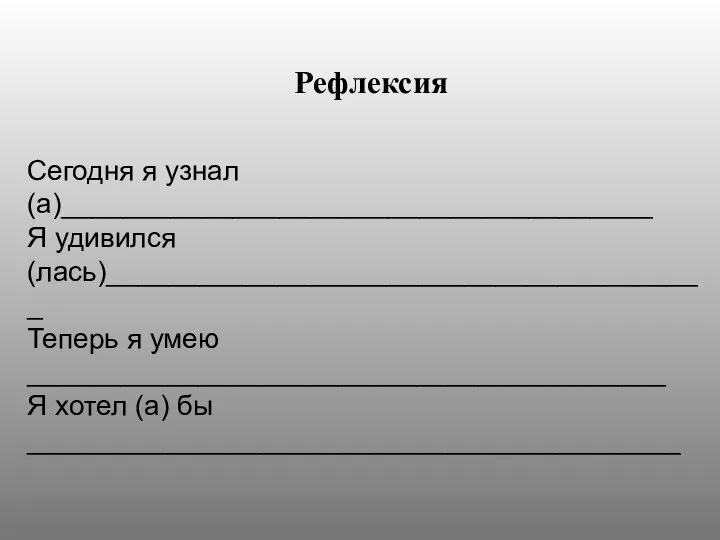 Сегодня я узнал (а)______________________________________ Я удивился (лась)_______________________________________ Теперь я умею _________________________________________