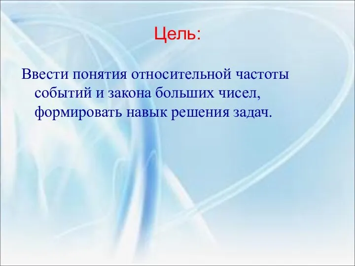 Цель: Ввести понятия относительной частоты событий и закона больших чисел, формировать навык решения задач.