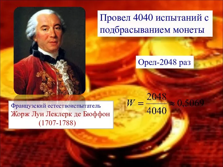 Французский естествоиспытатель Жорж Луи Леклерк де Бюффон (1707-1788) Провел 4040 испытаний с подбрасыванием монеты Орел-2048 раз