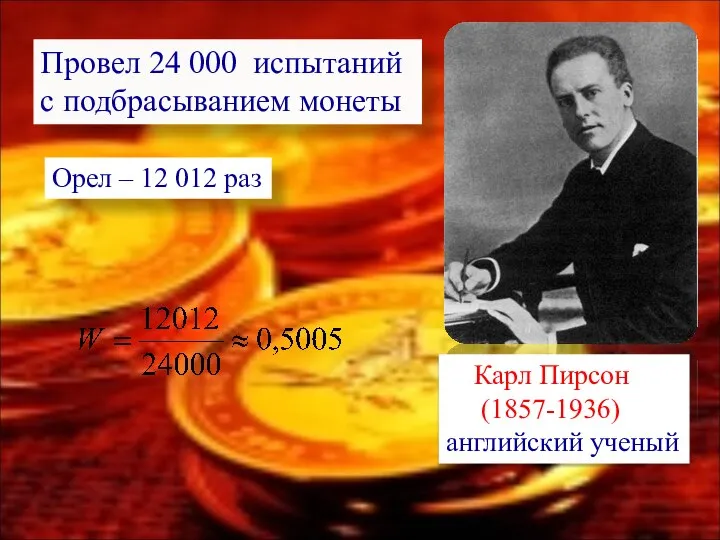 Карл Пирсон (1857-1936) английский ученый Провел 24 000 испытаний с подбрасыванием