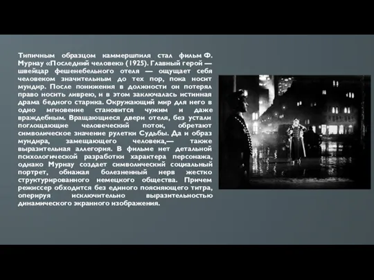 Типичным образцом каммершпиля стал фильм Ф. Мурнау «Последний человек» (1925). Главный