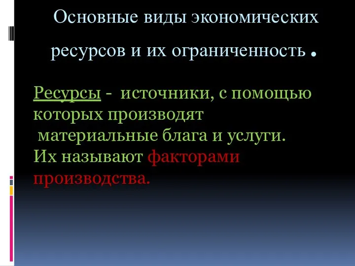 Ресурсы - источники, с помощью которых производят материальные блага и услуги.