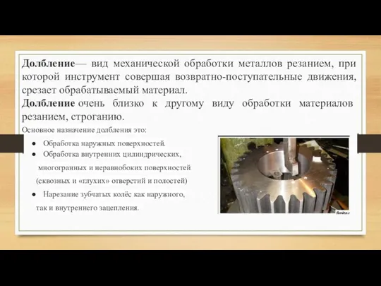 Долбление— вид механической обработки металлов резанием, при которой инструмент совершая возвратно-поступательные