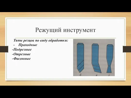 Режущий инструмент Типы резцов по виду обработки: - Проходные Подрезные Отрезные Фасонные