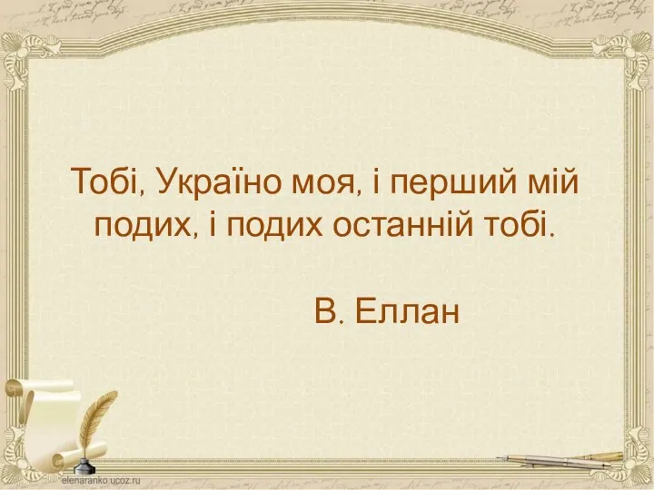 Тобі, Україно моя, і перший мій подих, і подих останній тобі. В. Еллан