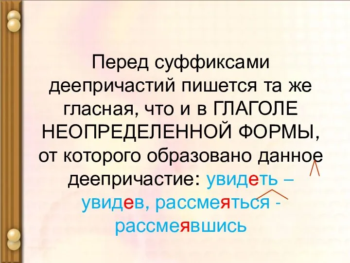 Перед суффиксами деепричастий пишется та же гласная, что и в ГЛАГОЛЕ