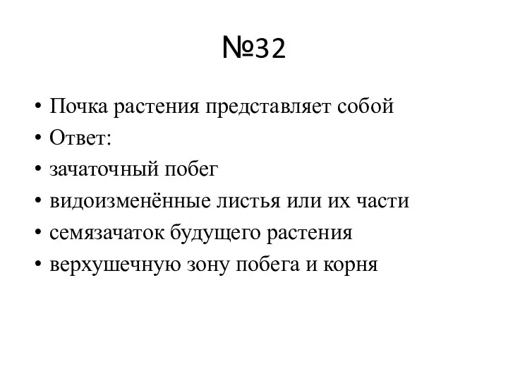 №32 Почка растения представляет собой Ответ: зачаточный побег видоизменённые листья или