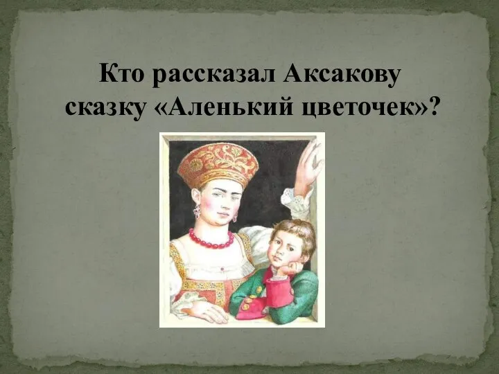 Кто рассказал Аксакову сказку «Аленький цветочек»?