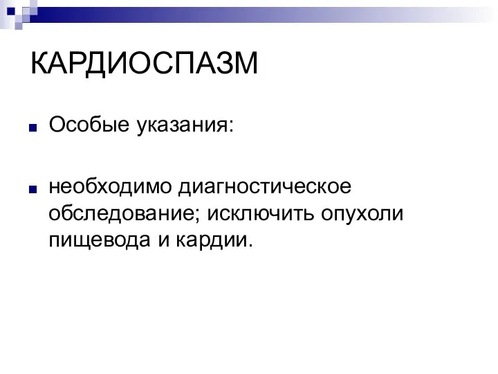 КАРДИОСПАЗМ Особые указания: необходимо диагностическое обследование; исключить опухоли пищевода и кардии.