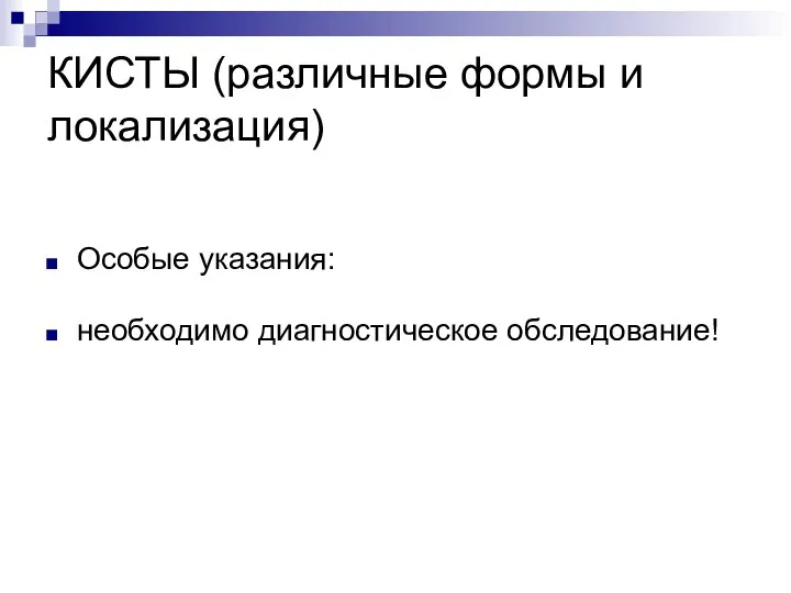 КИСТЫ (различные формы и локализация) Особые указания: необходимо диагностическое обследование!