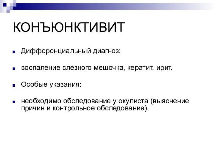 КОНЪЮНКТИВИТ Дифференциальный диагноз: воспаление слезного мешочка, кератит, ирит. Особые указания: необходимо