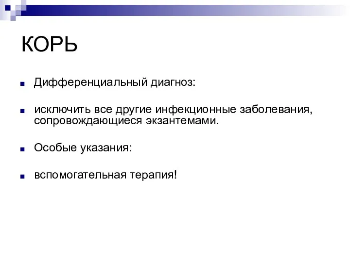 КОРЬ Дифференциальный диагноз: исключить все другие инфекционные заболевания, сопровождающиеся экзантемами. Особые указания: вспомогательная терапия!