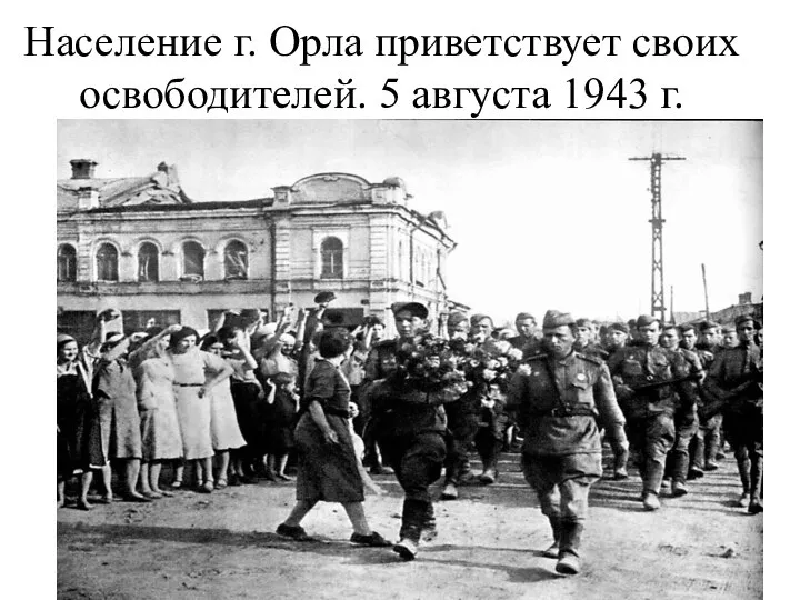 Население г. Орла приветствует своих освободителей. 5 августа 1943 г.