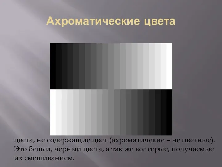 Ахроматические цвета цвета, не содержащие цвет (ахроматичекие – не цветные). Это