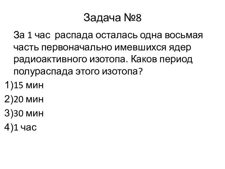 Задача №8 За 1 час распада осталась одна восьмая часть первоначально