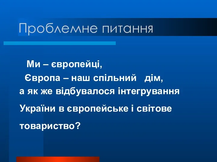 Проблемне питання Ми – європейці, Європа – наш спільний дім, а