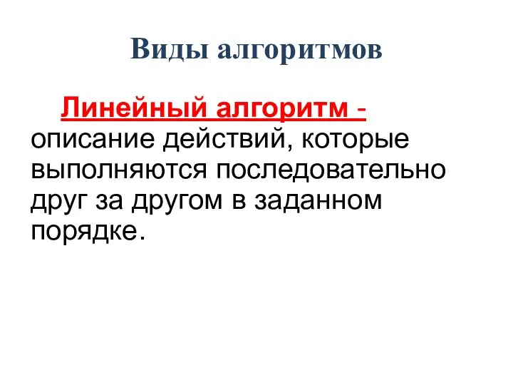 Виды алгоритмов Линейный алгоритм - описание действий, которые выполняются последовательно друг за другом в заданном порядке.