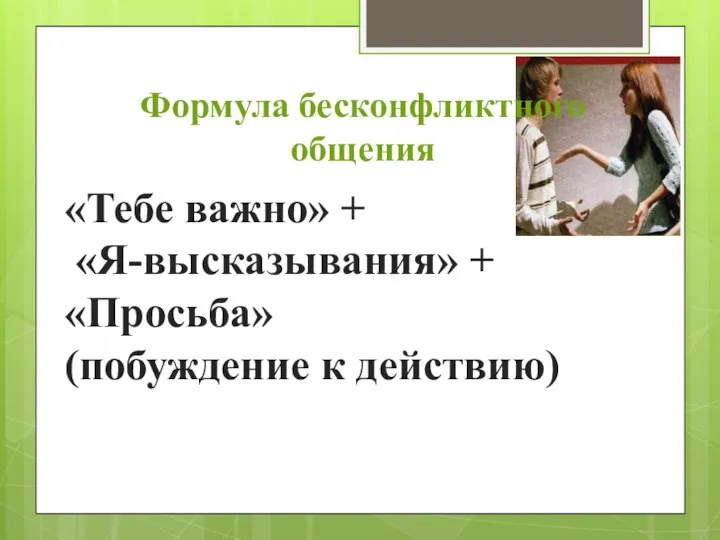 Формула бесконфликтного общения «Тебе важно» + «Я-высказывания» + «Просьба» (побуждение к действию)