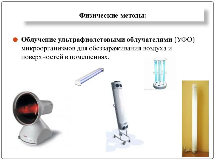 Физические методы: Облучение ультрафиолетовыми облучателями (УФО) микроорганизмов для обеззараживания воздуха и поверхностей в помещениях.