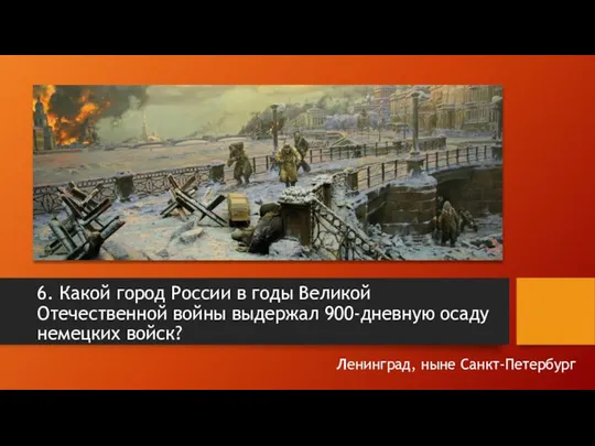 6. Какой город России в годы Великой Отечественной войны выдержал 900-дневную