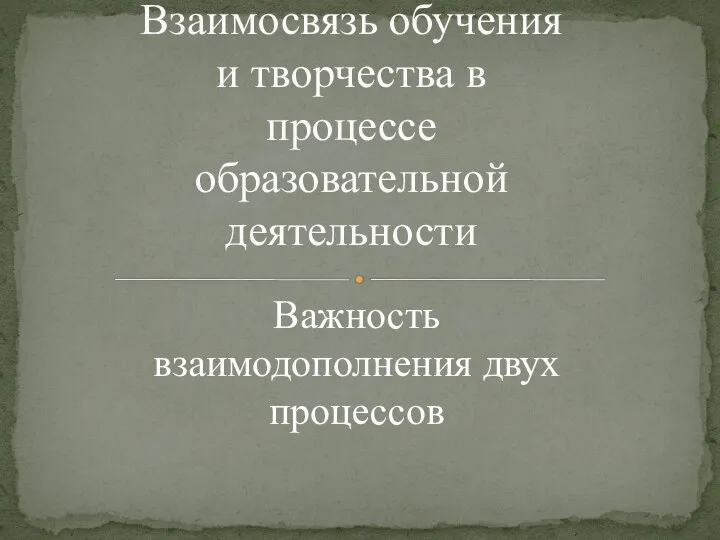 Важность взаимодополнения двух процессов Взаимосвязь обучения и творчества в процессе образовательной деятельности