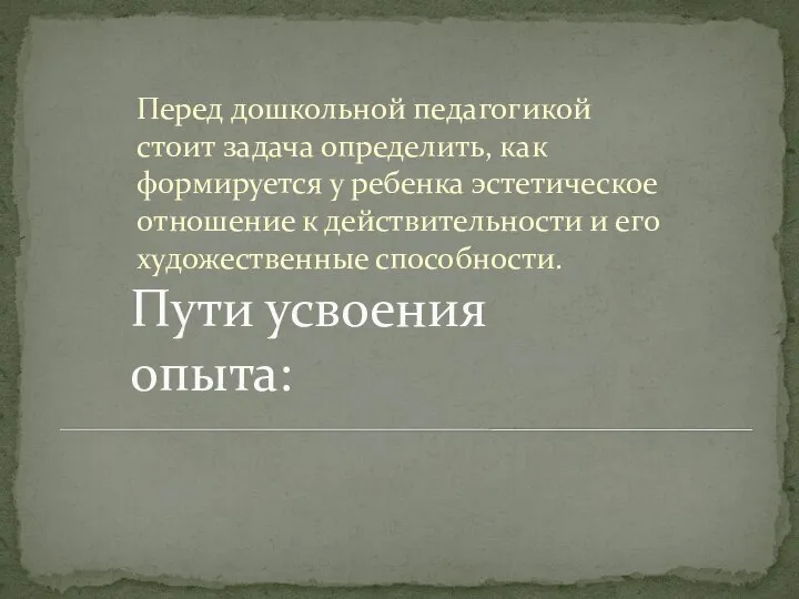 Пути усвоения опыта: Перед дошкольной педагогикой стоит задача определить, как формируется