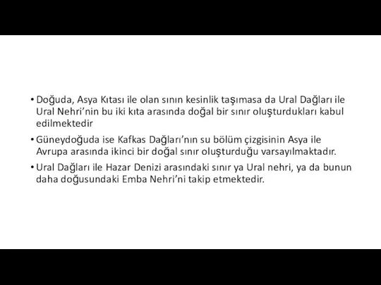 Doğuda, Asya Kıtası ile olan sının kesinlik taşımasa da Ural Dağları