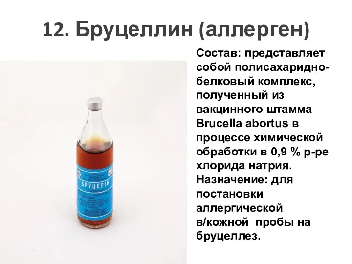 12. Бруцеллин (аллерген) Состав: представляет собой полисахаридно-белковый комплекс, полученный из вакцинного