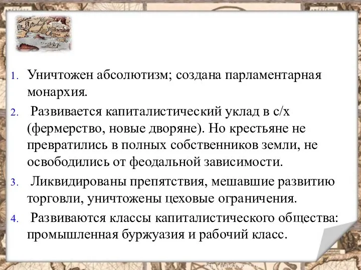 Уничтожен абсолютизм; создана парламентарная монархия. Развивается капиталистический уклад в с/х (фермерство,