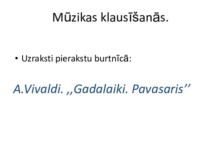 Mūzikas klausīšanās. Uzraksti pierakstu burtnīcā: A.Vivaldi. ,,Gadalaiki. Pavasaris’’