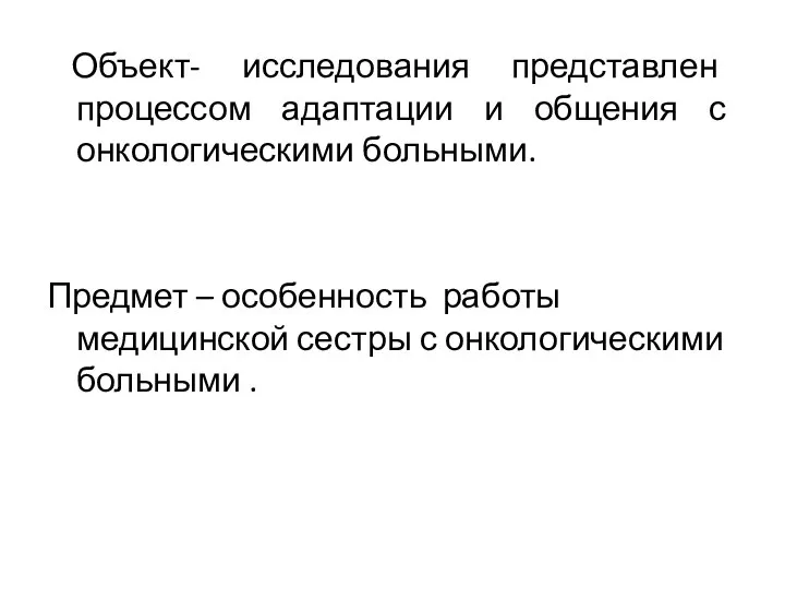 Объект- исследования представлен процессом адаптации и общения с онкологическими больными. Предмет