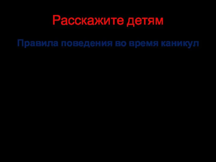 Расскажите детям Правила поведения во время каникул Соблюдайте правила ПДД Соблюдайте