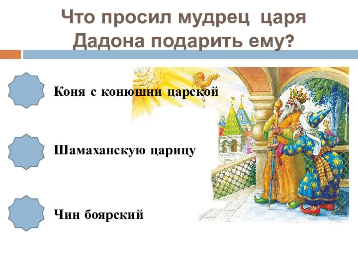 Что просил мудрец царя Дадона подарить ему? Коня с конюшни царской Шамаханскую царицу Чин боярский