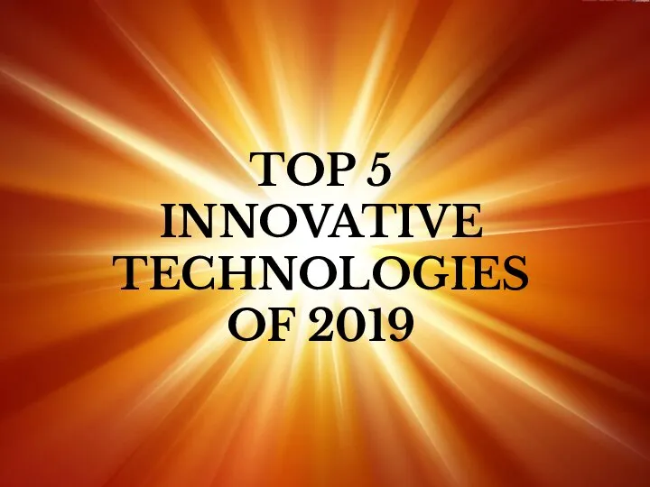 TOP 5 INNOVATIVE TECHNOLOGIES OF 2019